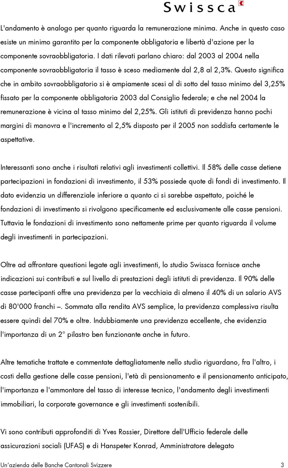 I dati rilevati parlano chiaro: dal 2003 al 2004 nella componente sovraobbligatoria il tasso è sceso mediamente dal 2,8 al 2,3%.