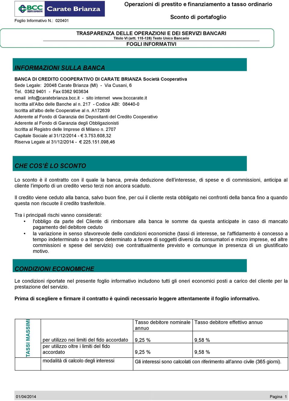 A172639 Aderente al Fondo di Garanzia dei Depositanti del Credito Cooperativo Aderente al Fondo di Garanzia degli Obbligazionisti Iscritta al Registro delle Imprese di Milano n.