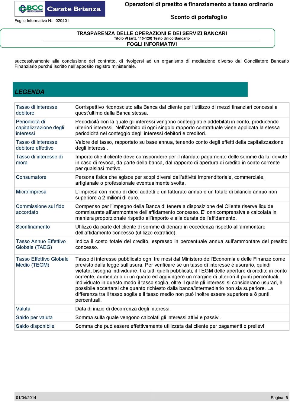 accordato Sconfinamento Tasso Annuo Effettivo Globale (TAEG) Tasso Effettivo Globale Medio (TEGM) Valuta Saldo per valuta Saldo disponibile Corrispettivo riconosciuto alla Banca dal cliente per l