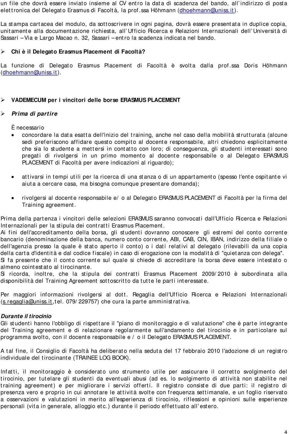 Università di Sassari Via e Largo Macao n. 32, Sassari entro la scadenza indicata nel bando. Chi è il Delegato Erasmus Placement di Facoltà?