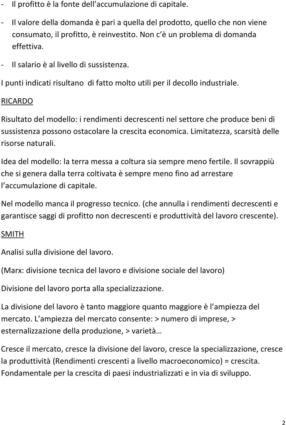 RICARDO Risultato del modello: i rendimenti decrescenti nel settore che produce beni di sussistenza possono ostacolare la crescita economica. Limitatezza, scarsità delle risorse naturali.