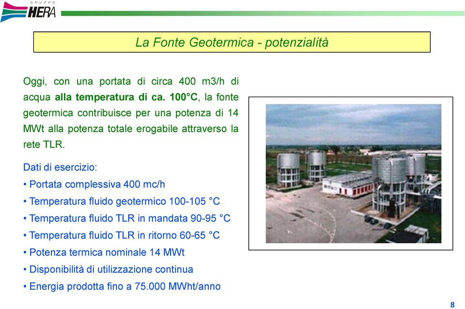 Dati di esercizio: Portata complessiva 400 mc/h Temperatura fluido geotermico 100-105 C Temperatura fluido TLR in mandata 90-95