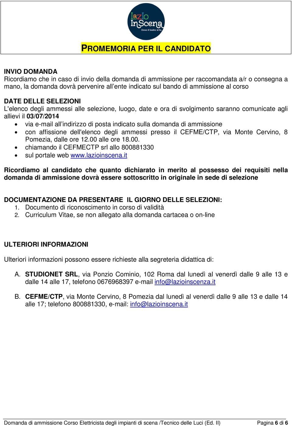 indicato sulla domanda di ammissione con affissione dell'elenco degli ammessi presso il CEFME/CTP, via Monte Cervino, 8 Pomezia, dalle ore 12.00 
