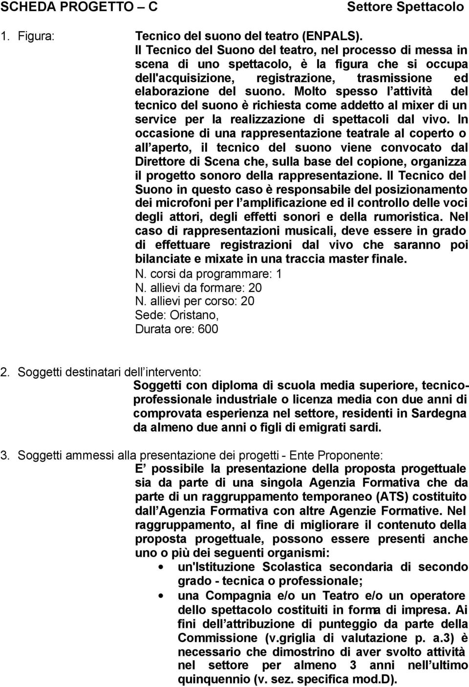 Molto spesso l attività del tecnico del suono è richiesta come addetto al mixer di un service per la realizzazione di spettacoli dal vivo.