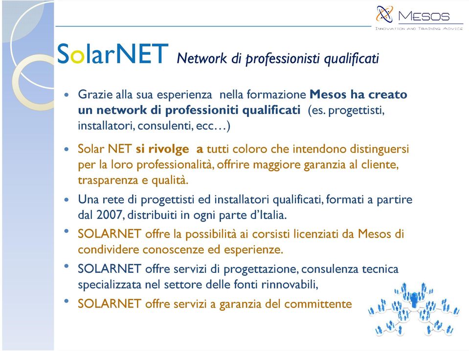 trasparenza e qualità. Una rete di progettisti ed installatori qualificati, formati a partire dal 2007, distribuiti in ogni parte d Italia.