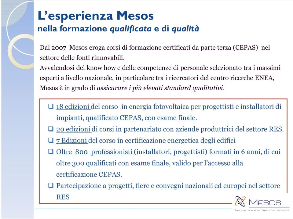 assicurare i più elevati standard qualitativi. 18 edizioni del corso in energia fotovoltaica per progettisti e installatori di impianti, qualificato CEPAS, con esame finale.