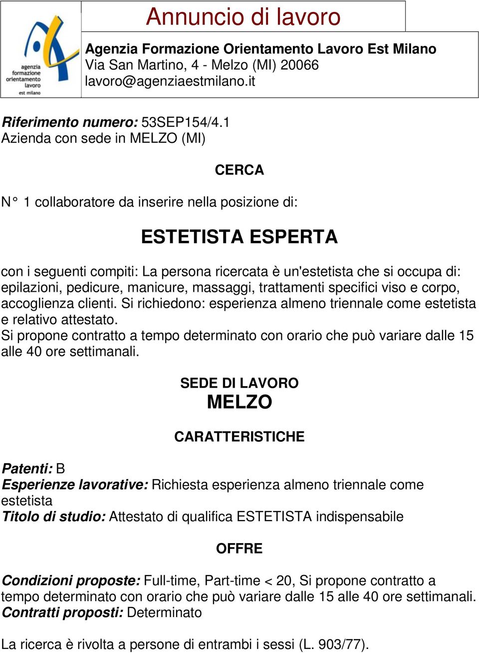 viso e corpo, accoglienza clienti. Si richiedono: esperienza almeno triennale come estetista e relativo attestato.