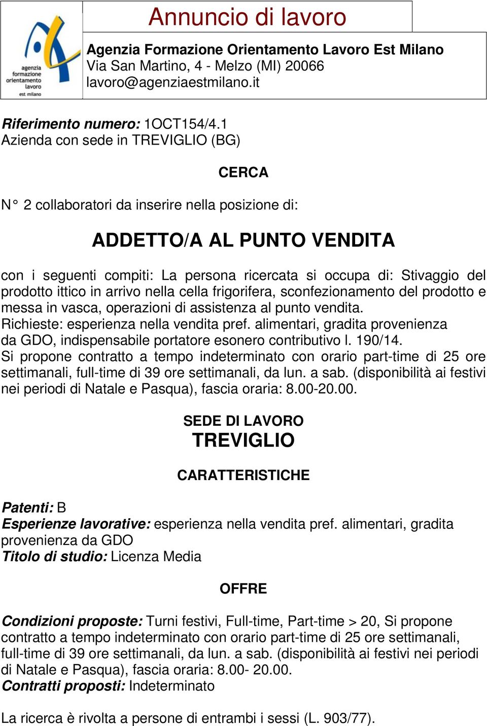 ittico in arrivo nella cella frigorifera, sconfezionamento del prodotto e messa in vasca, operazioni di assistenza al punto vendita. Richieste: esperienza nella vendita pref.