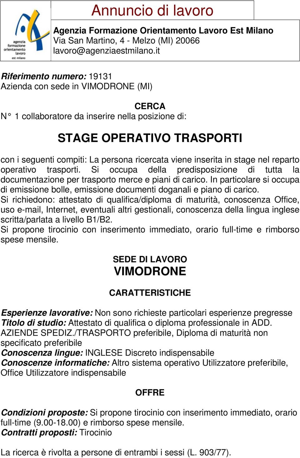 Si richiedono: attestato di qualifica/diploma di maturità, conoscenza Office, uso e-mail, Internet, eventuali altri gestionali, conoscenza della lingua inglese scritta/parlata a livello B1/B2.