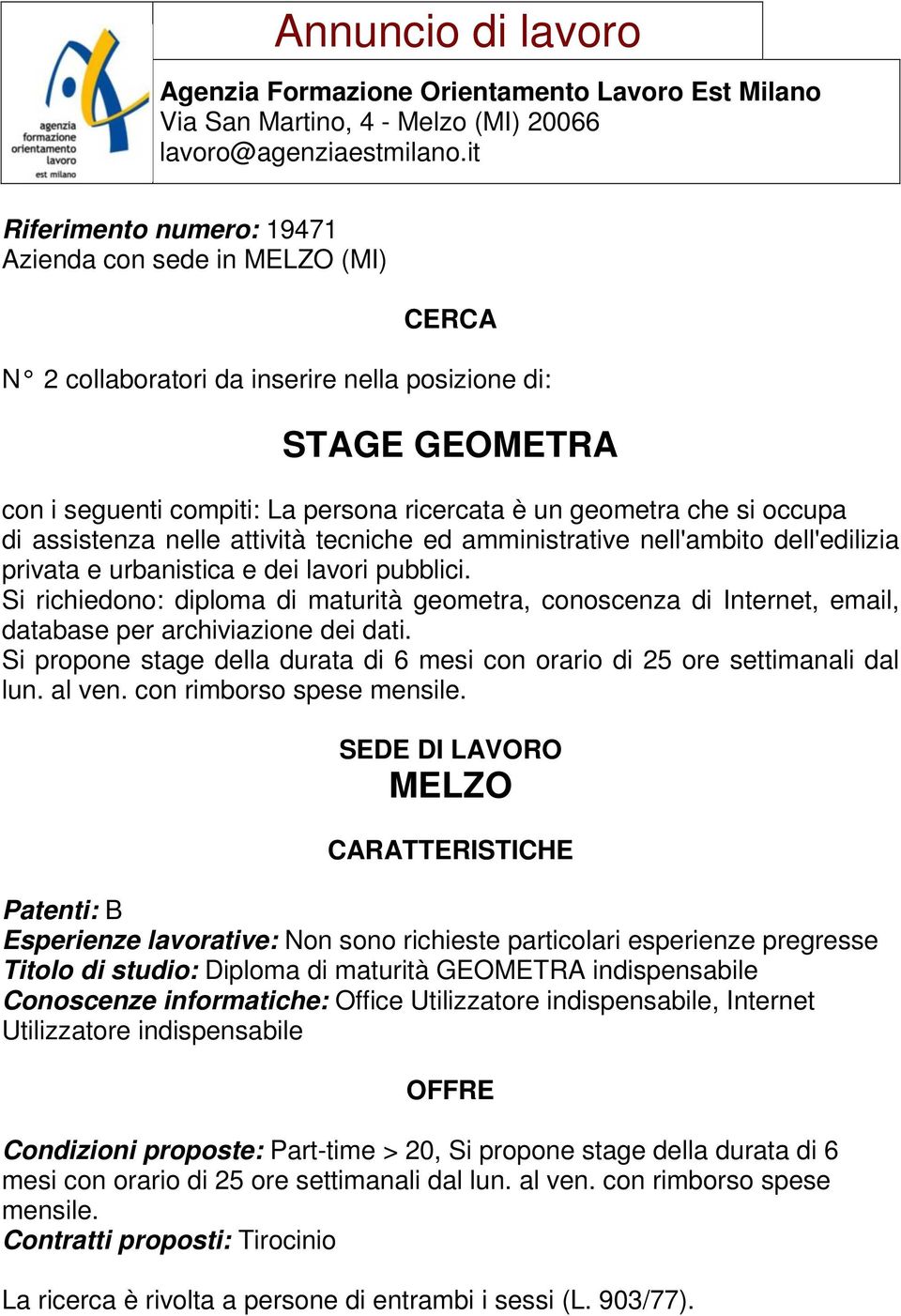 Si richiedono: diploma di maturità geometra, conoscenza di Internet, email, database per archiviazione dei dati. Si propone stage della durata di 6 mesi con orario di 25 ore settimanali dal lun.