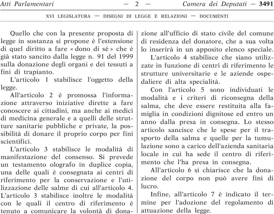 All articolo 2 è promossa l informazione attraverso iniziative dirette a fare conoscere ai cittadini, ma anche ai medici di medicina generale e a quelli delle strutture sanitarie pubbliche e private,