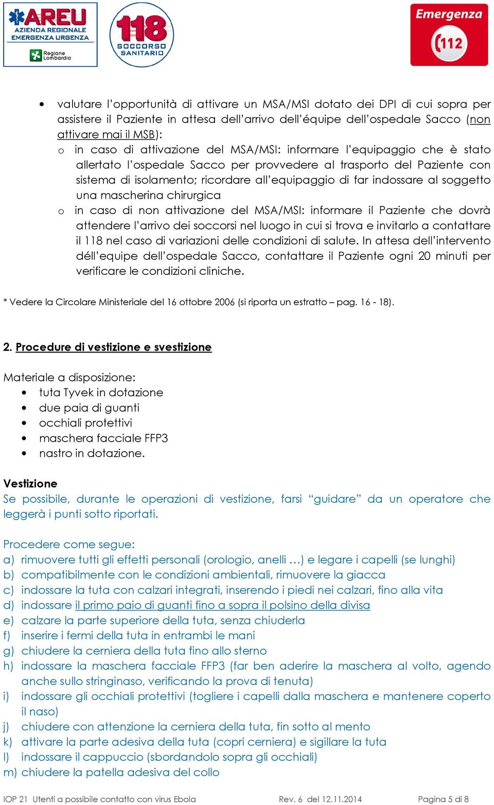 soggetto una mascherina chirurgica o in caso di non attivazione del MSA/MSI: informare il Paziente che dovrà attendere l arrivo dei soccorsi nel luogo in cui si trova e invitarlo a contattare il 118