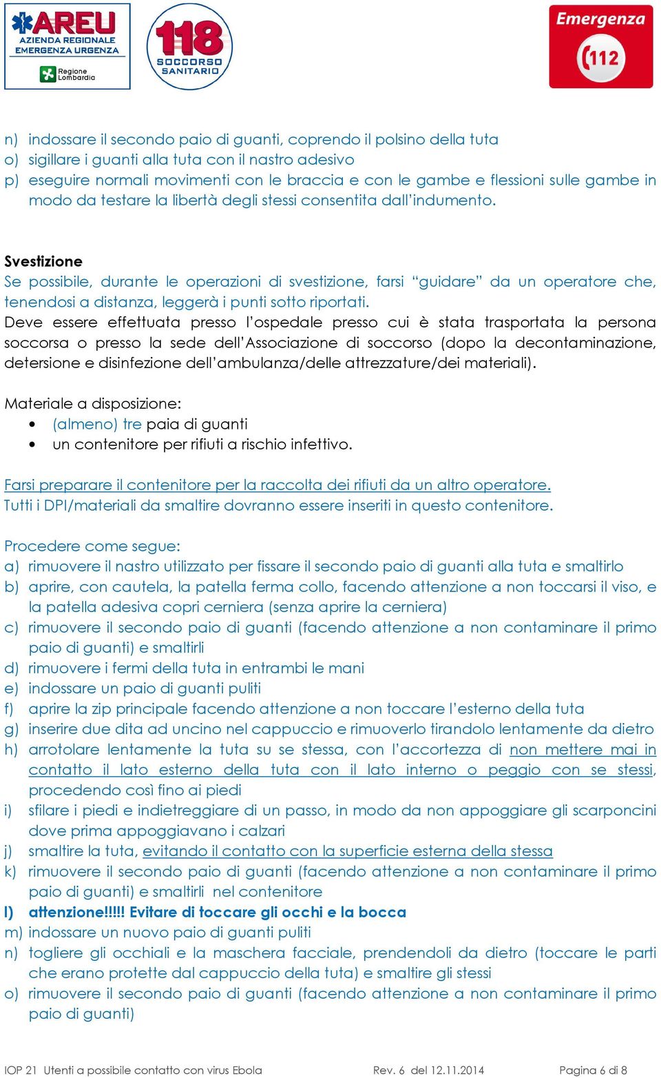 Svestizione Se possibile, durante le operazioni di svestizione, farsi guidare da un operatore che, tenendosi a distanza, leggerà i punti sotto riportati.