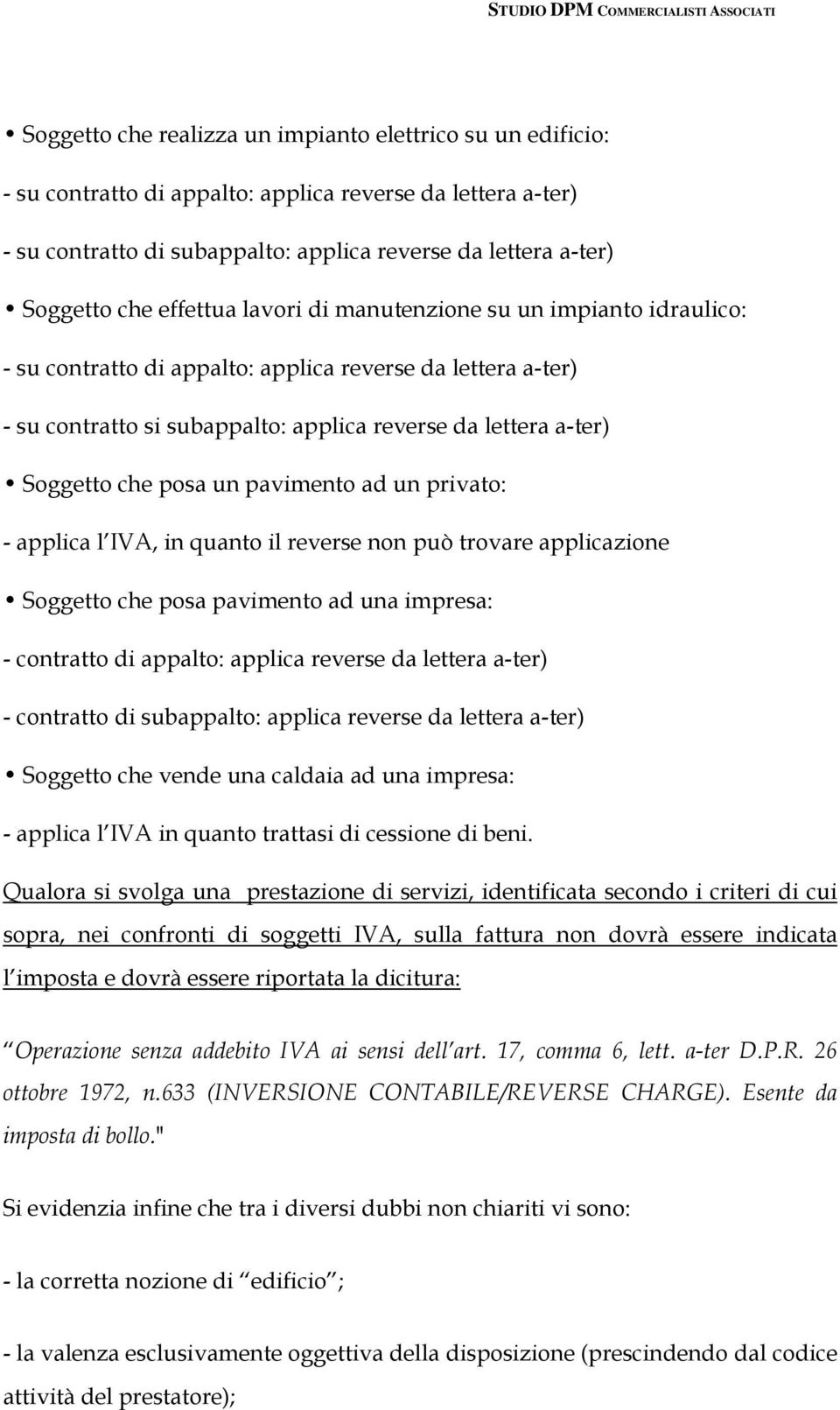 posa un pavimento ad un privato: - applica l IVA, in quanto il reverse non può trovare applicazione Soggetto che posa pavimento ad una impresa: - contratto di appalto: applica reverse da lettera