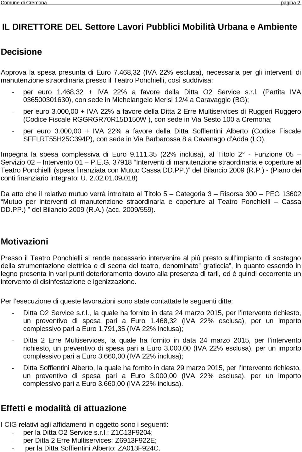 000,00 + IVA 22% a favore della Ditta 2 Erre Multiservices di Ruggeri Ruggero (Codice Fiscale RGGRGR70R15D150W ), con sede in Via Sesto 100 a Cremona; - per euro 3.