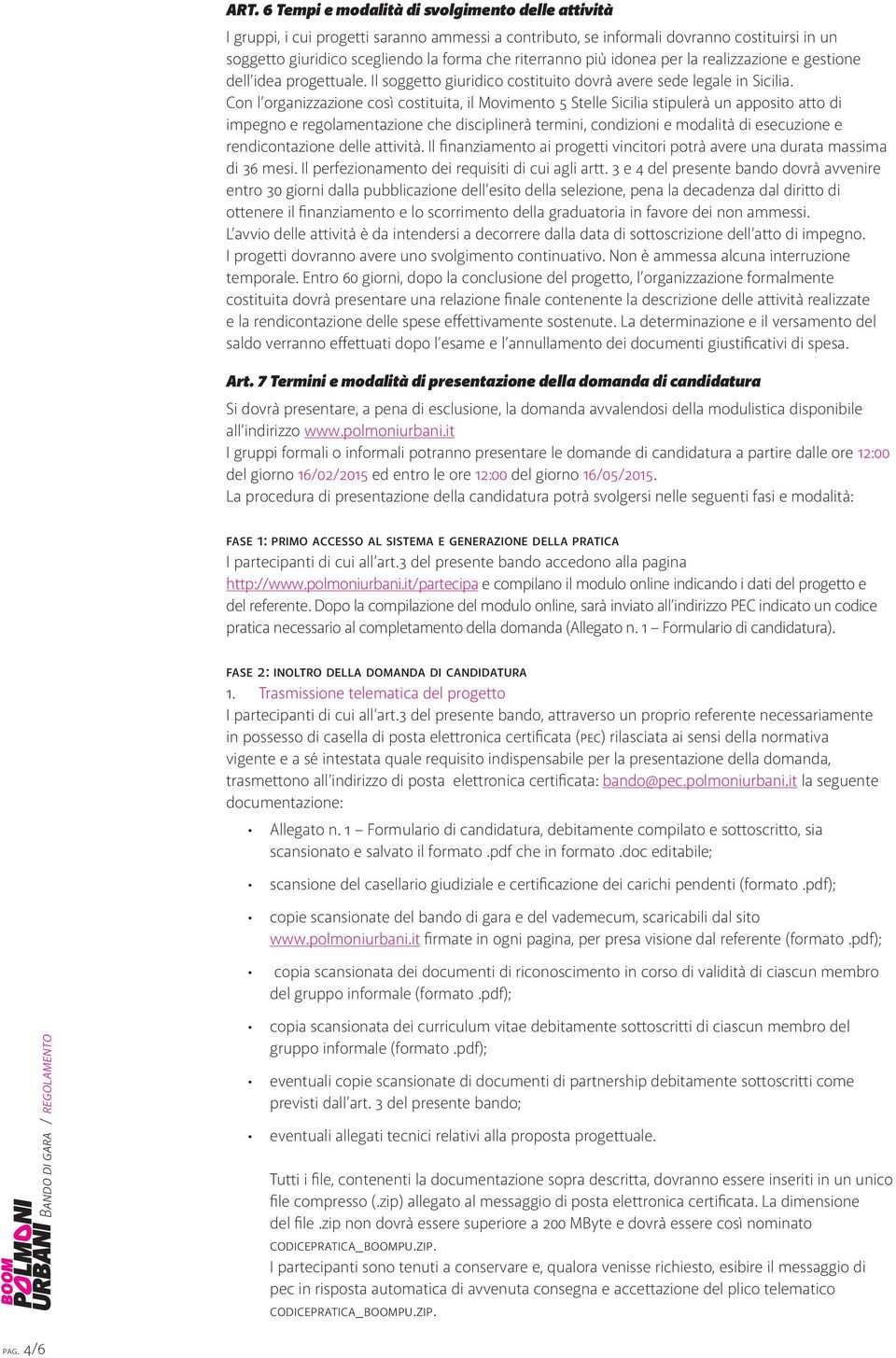 Con l organizzazione così costituita, il Movimento 5 Stelle Sicilia stipulerà un apposito atto di impegno e regolamentazione che disciplinerà termini, condizioni e modalità di esecuzione e