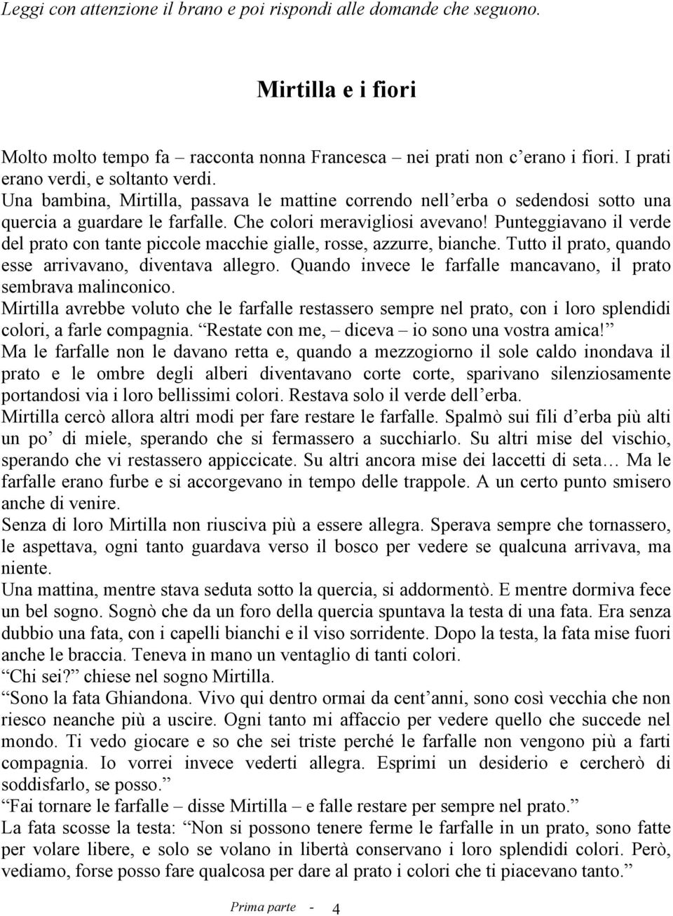 Punteggiavano il verde del prato con tante piccole macchie gialle, rosse, azzurre, bianche. Tutto il prato, quando esse arrivavano, diventava allegro.