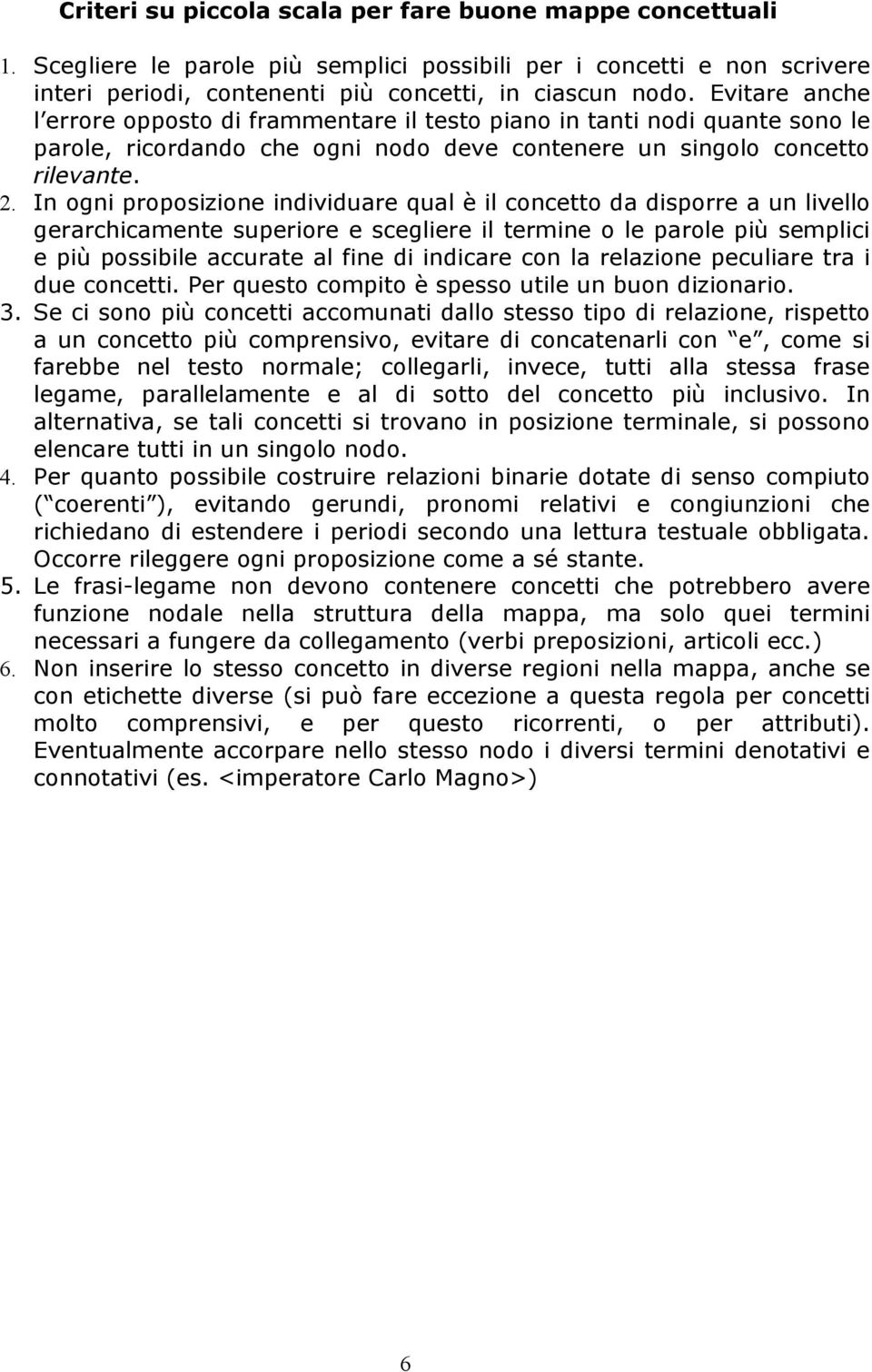 In ogni proposizione individuare qual è il concetto da disporre a un livello gerarchicamente superiore e scegliere il termine o le parole più semplici e più possibile accurate al fine di indicare con