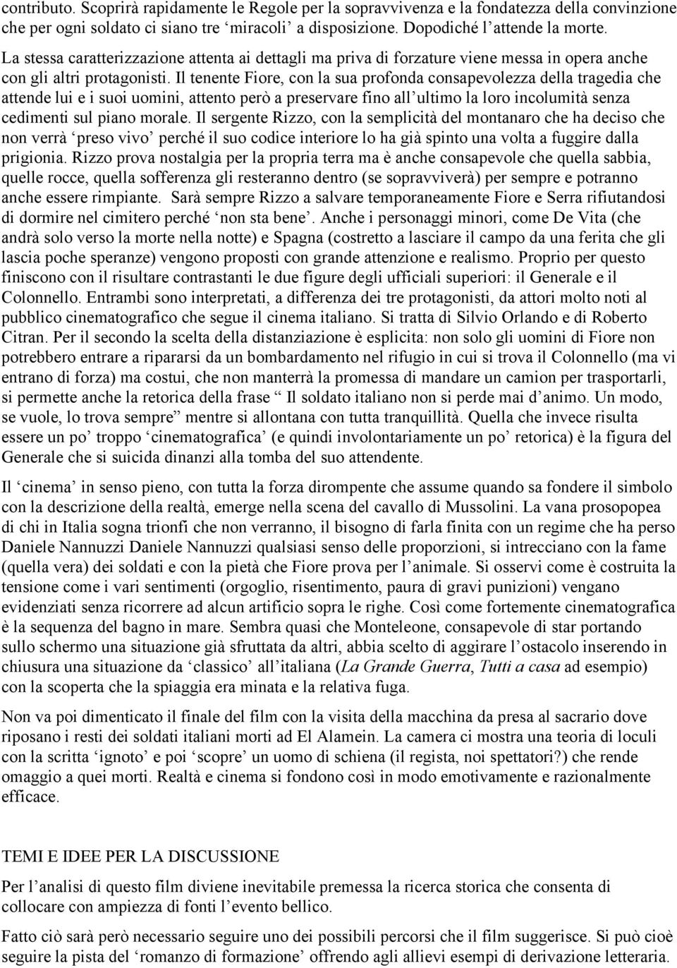 Il tenente Fiore, con la sua profonda consapevolezza della tragedia che attende lui e i suoi uomini, attento però a preservare fino all ultimo la loro incolumità senza cedimenti sul piano morale.