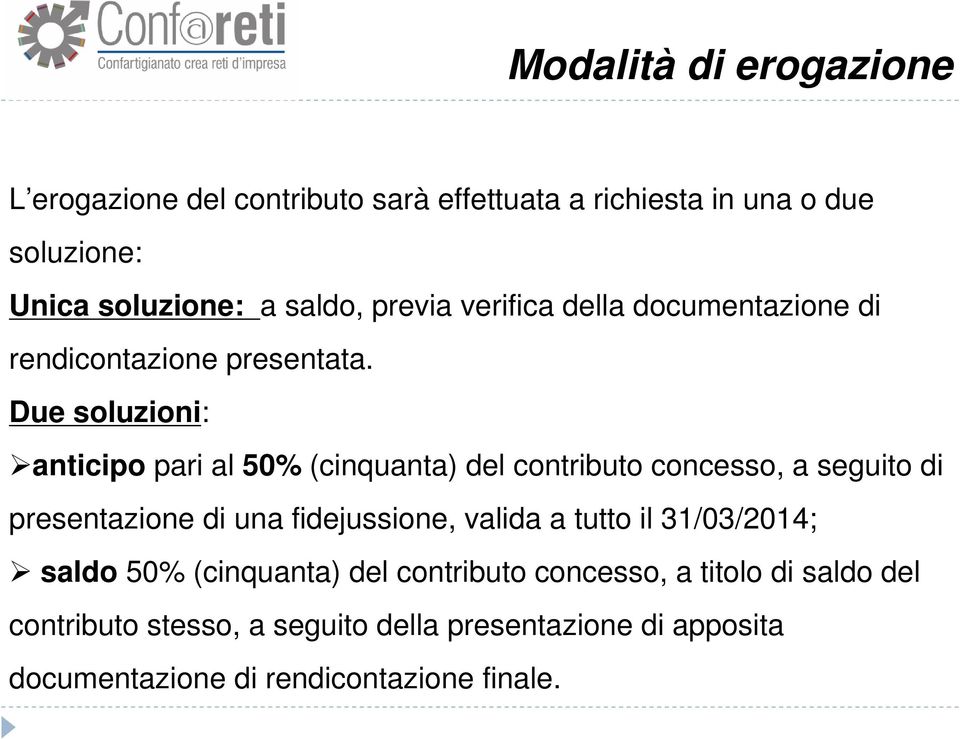 Due soluzioni: anticipo pari al 50% (cinquanta) del contributo concesso, a seguito di presentazione di una fidejussione, valida a