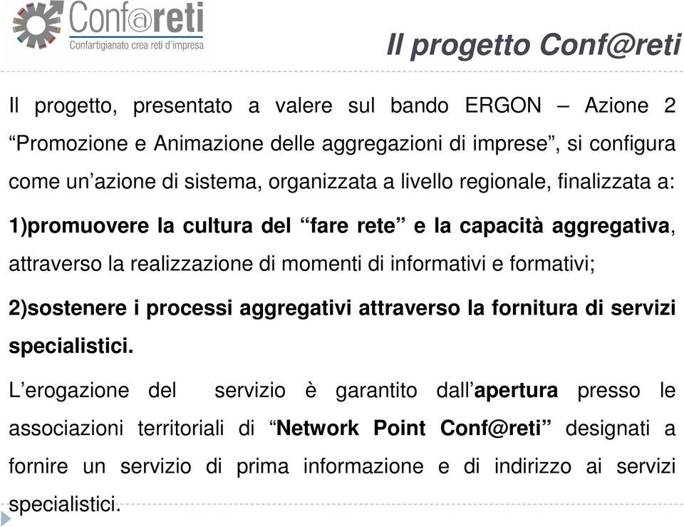 momenti di informativi e formativi; 2)sostenere i processi aggregativi attraverso la fornitura di servizi specialistici.