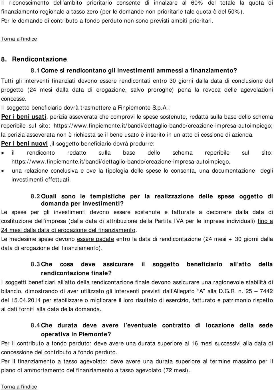 Tutti gli interventi finanziati devono essere rendicontati entro 30 giorni dalla data di conclusione del progetto (24 mesi dalla data di erogazione, salvo proroghe) pena la revoca delle agevolazioni