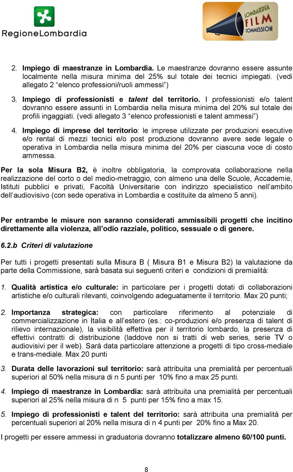 I professionisti e/o talent dovranno essere assunti in Lombardia nella misura minima del 20% sul totale dei profili ingaggiati. (vedi allegato 3 elenco professionisti e talent ammessi ) 4.