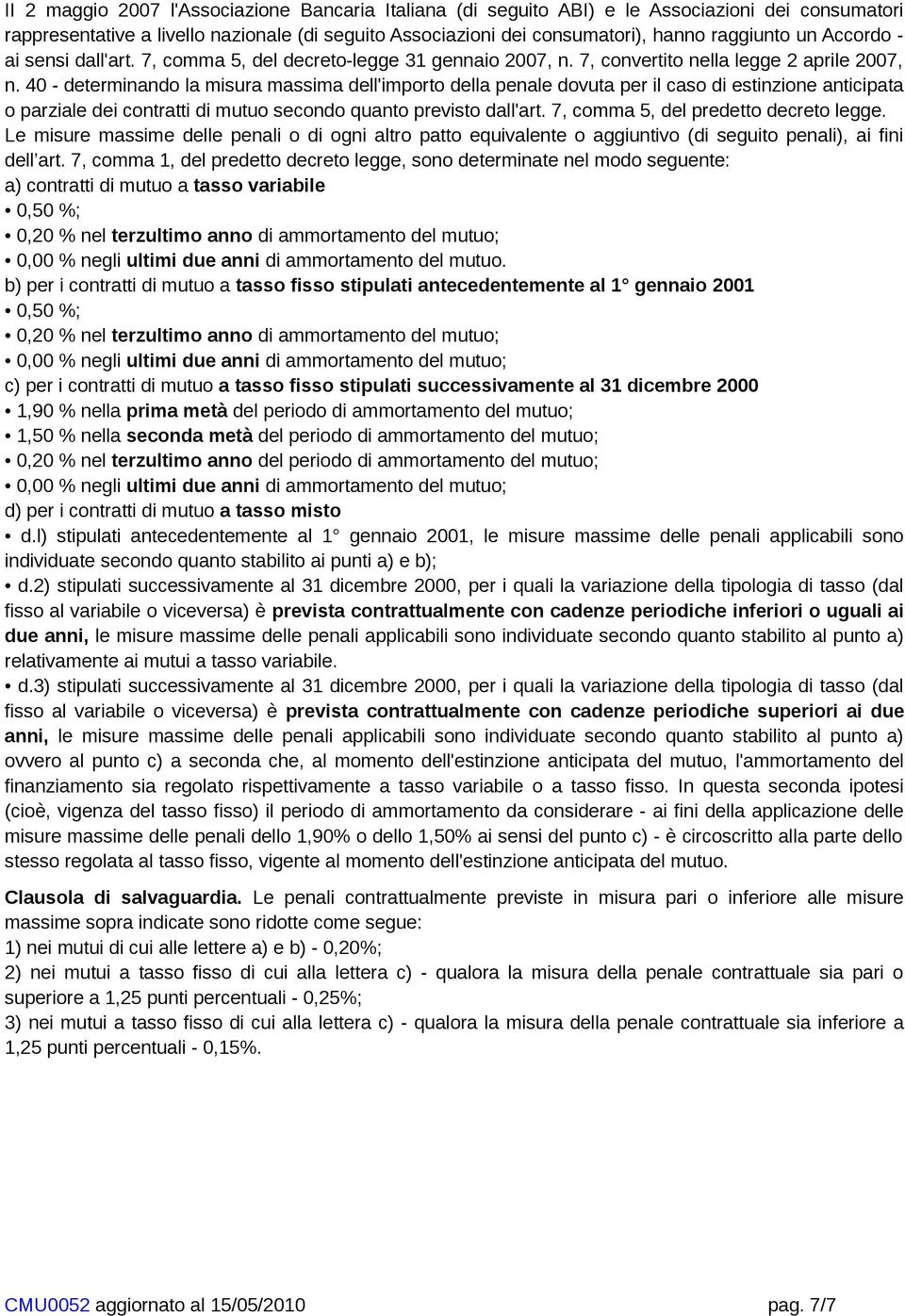 40 - determinando la misura massima dell'importo della penale dovuta per il caso di estinzione anticipata o parziale dei contratti di mutuo secondo quanto previsto dall'art.