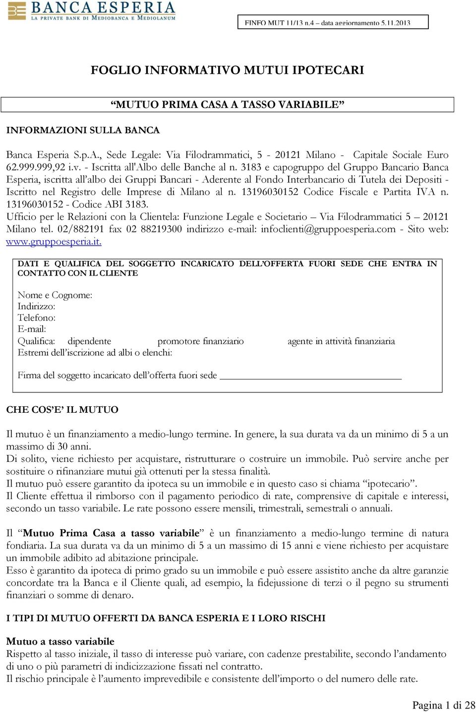 3183 e capogruppo del Gruppo Bancario Banca Esperia, iscritta all albo dei Gruppi Bancari - Aderente al Fondo Interbancario di Tutela dei Depositi - Iscritto nel Registro delle Imprese di Milano al n.