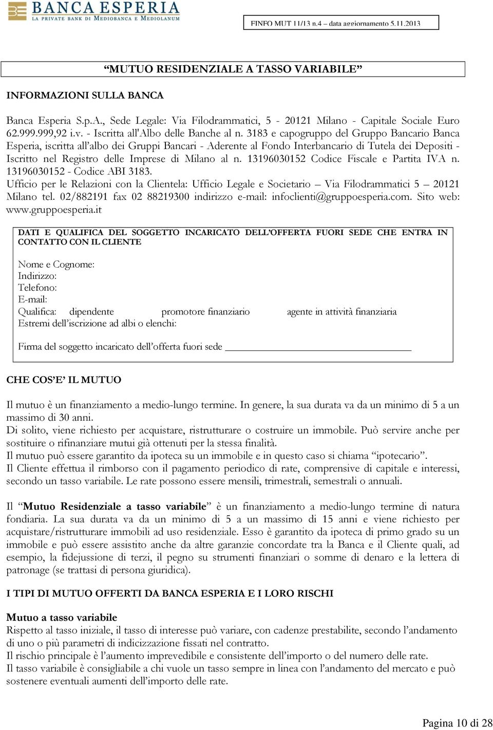 3183 e capogruppo del Gruppo Bancario Banca Esperia, iscritta all albo dei Gruppi Bancari - Aderente al Fondo Interbancario di Tutela dei Depositi - Iscritto nel Registro delle Imprese di Milano al n.