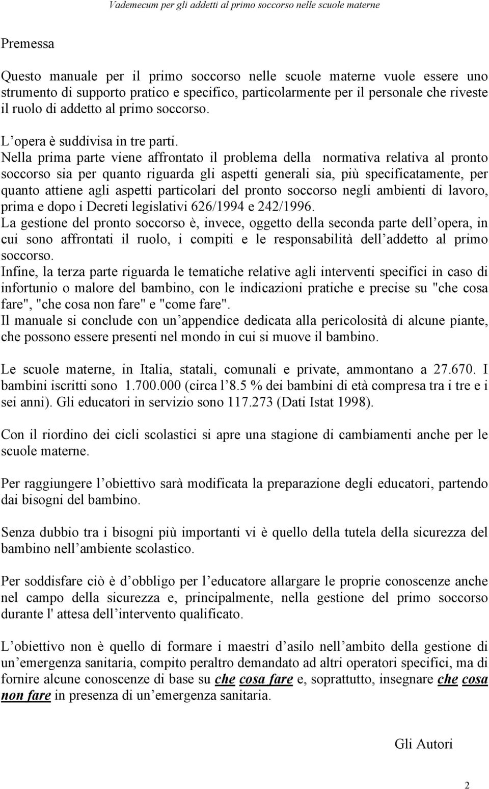 Nella prima parte viene affrontato il problema della normativa relativa al pronto soccorso sia per quanto riguarda gli aspetti generali sia, più specificatamente, per quanto attiene agli aspetti