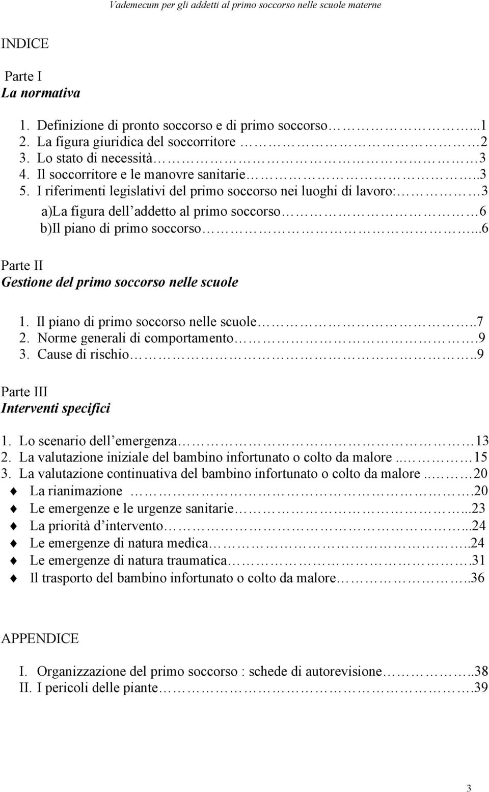 ..6, tutela e protezione del soccorritore Parte II Gestione del primo soccorso nelle scuole 1. Il piano di primo soccorso nelle scuole..7 2. Norme generali di comportamento.9 3. Cause di rischio.