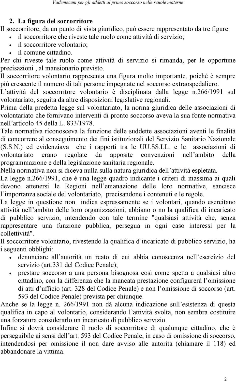 Il soccorritore volontario rappresenta una figura molto importante, poiché è sempre più crescente il numero di tali persone impegnate nel soccorso extraospedaliero.