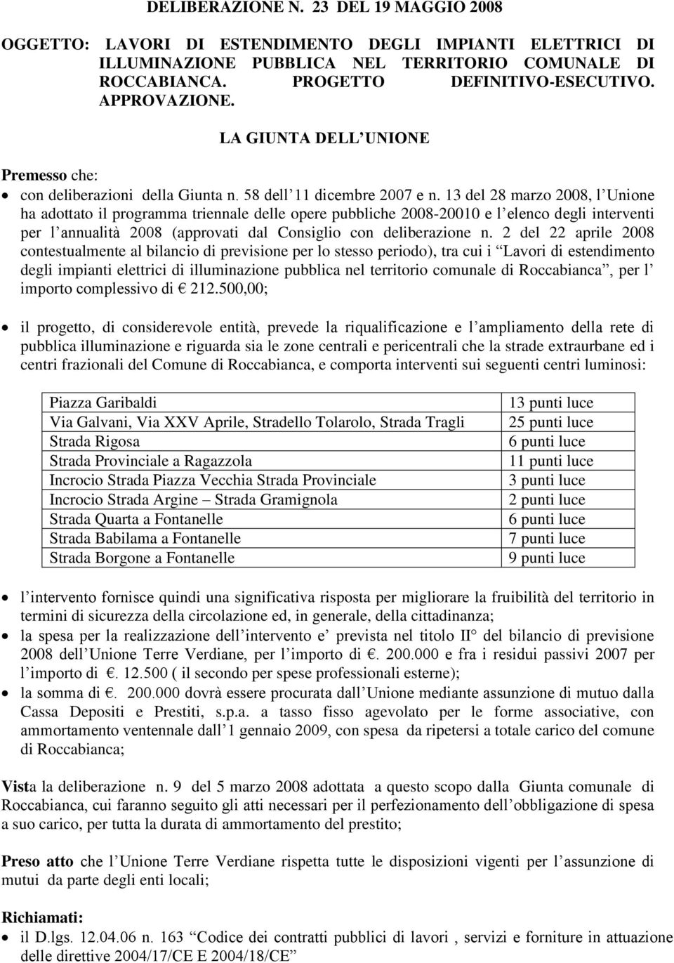 13 del 28 marzo 2008, l Unione ha adottato il programma triennale delle opere pubbliche 2008-20010 e l elenco degli interventi per l annualità 2008 (approvati dal Consiglio con deliberazione n.