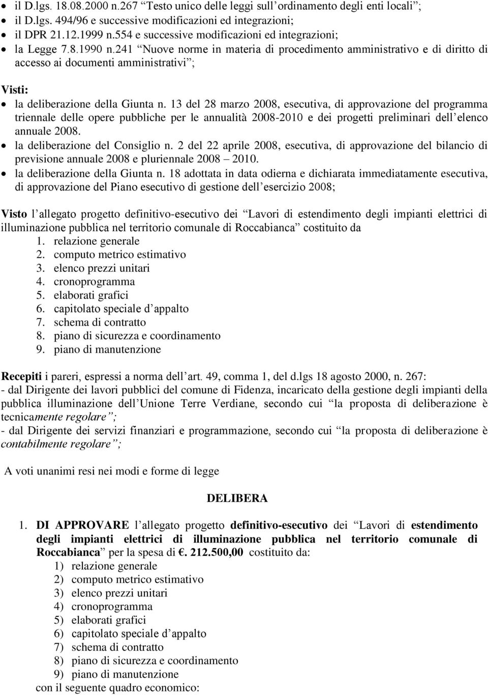 241 Nuove norme in materia di procedimento amministrativo e di diritto di accesso ai documenti amministrativi ; Visti: la deliberazione della Giunta n.