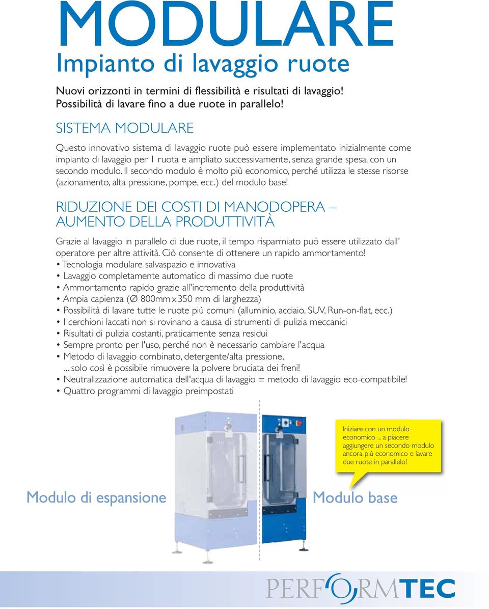 modulo. Il secondo modulo è molto più economico, perché utilizza le stesse risorse (azionamento, alta pressione, pompe, ecc.) del modulo base!