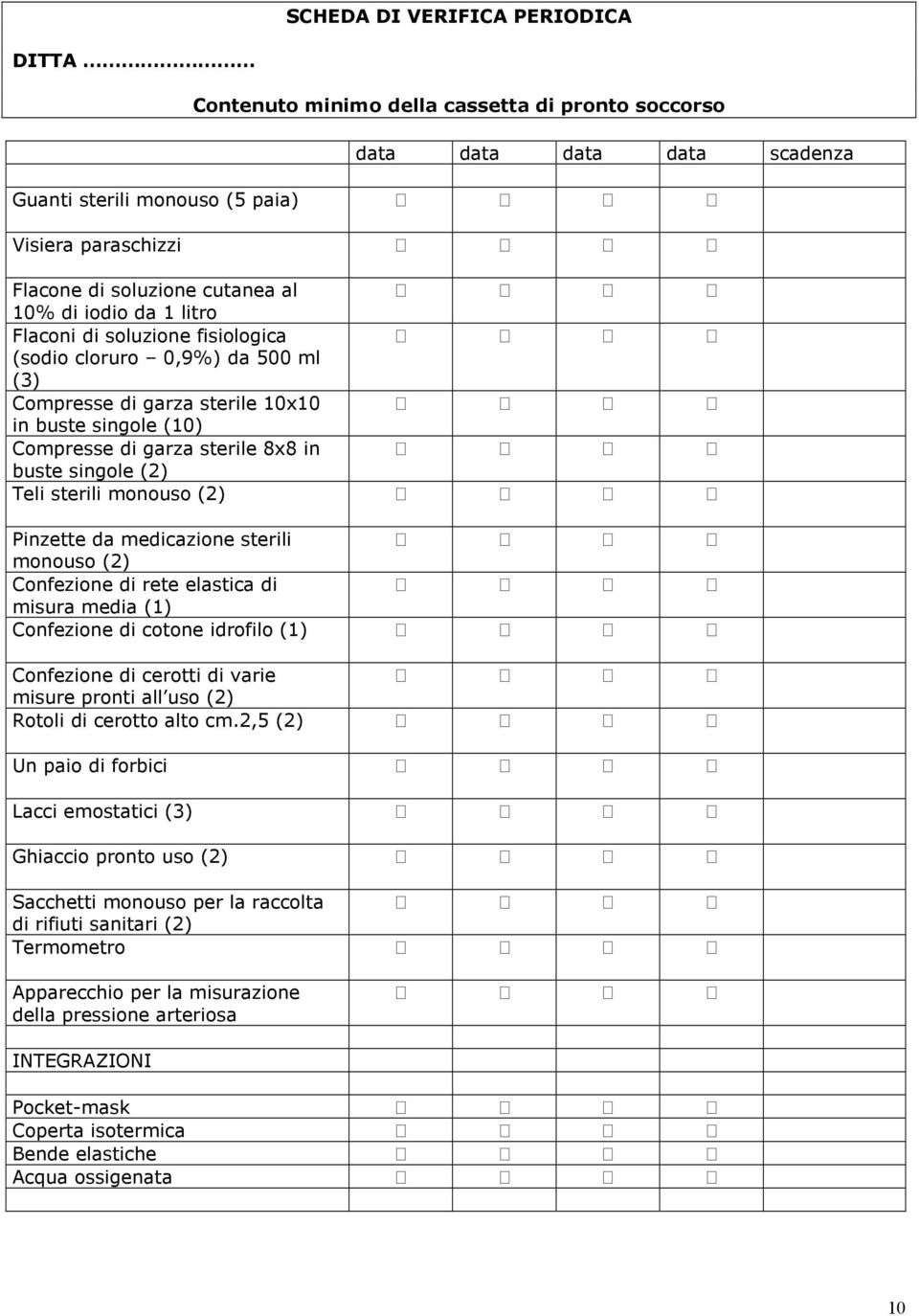 Teli sterili monouso (2) Pinzette da medicazione sterili monouso (2) Confezione di rete elastica di misura media (1) Confezione di cotone idrofilo (1) Confezione di cerotti di varie misure pronti all