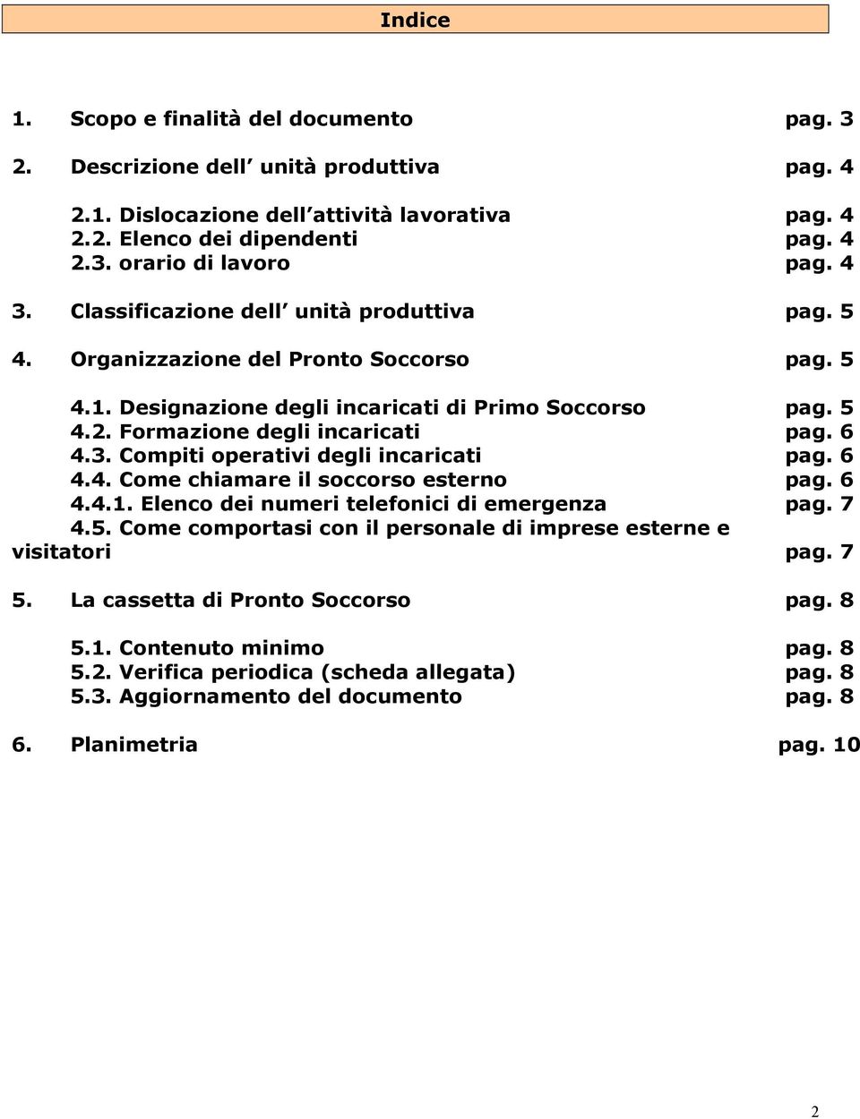 6 4.4. Come chiamare il soccorso esterno pag. 6 4.4.1. Elenco dei numeri telefonici di emergenza pag. 7 4.5. Come comportasi con il personale di imprese esterne e visitatori pag. 7 5.