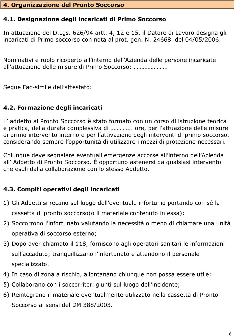 Nominativi e ruolo ricoperto all interno dell Azienda delle persone incaricate all attuazione delle misure di Primo Soccorso:. Segue Fac-simile dell attestato: 4.2.