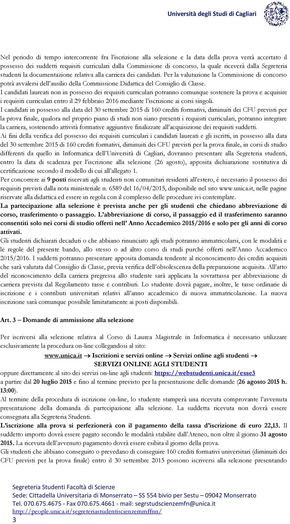 Per la valutazione la Commissione di concorso potrà avvalersi dell ausilio della Commissione Didattica del Consiglio di Classe.