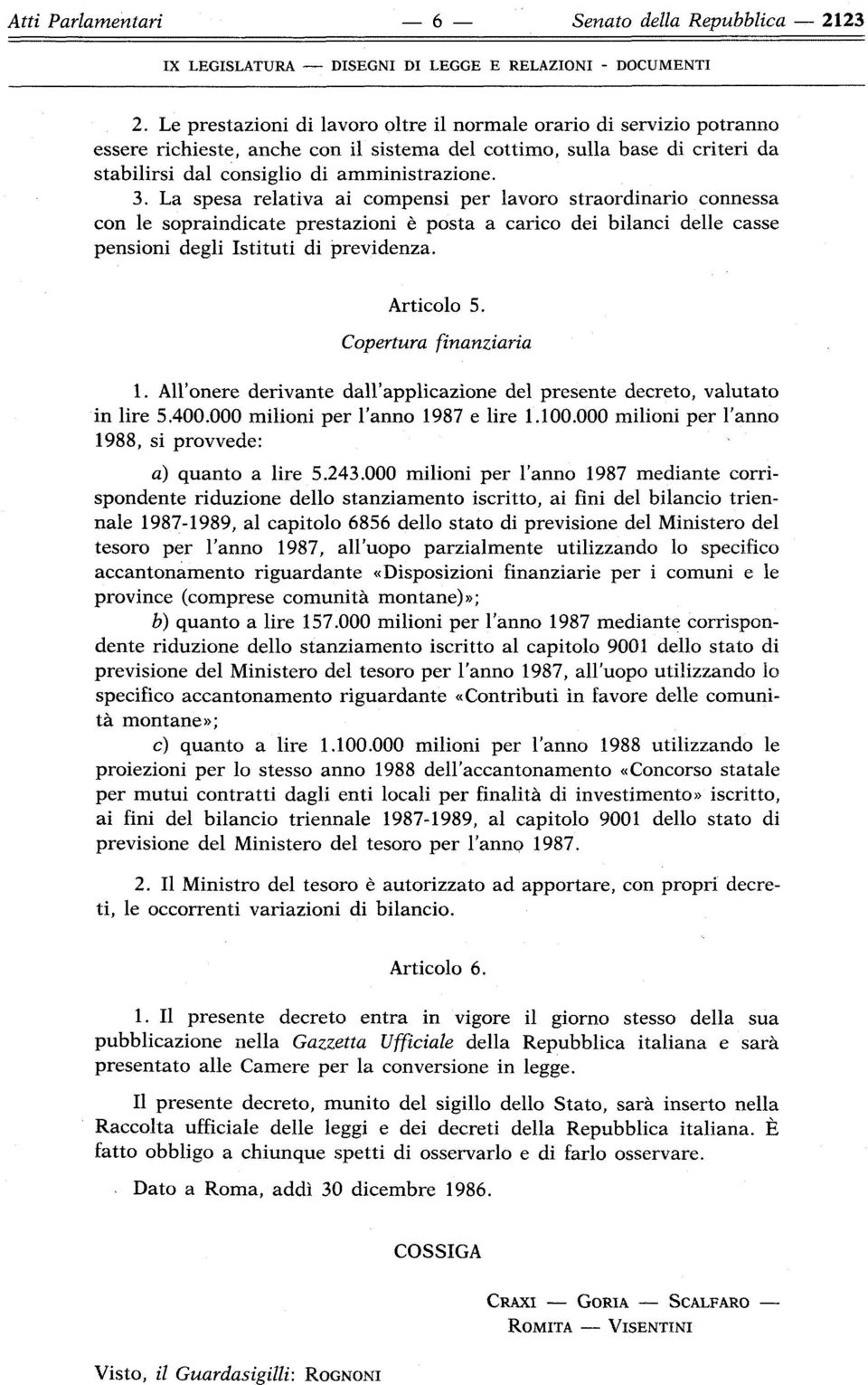 La spesa relativa ai compensi per lavoro straordinario connessa con le sopraindicate prestazioni è posta a carico dei bilanci delle casse pensioni degli Istituti di previdenza. Articolo 5.