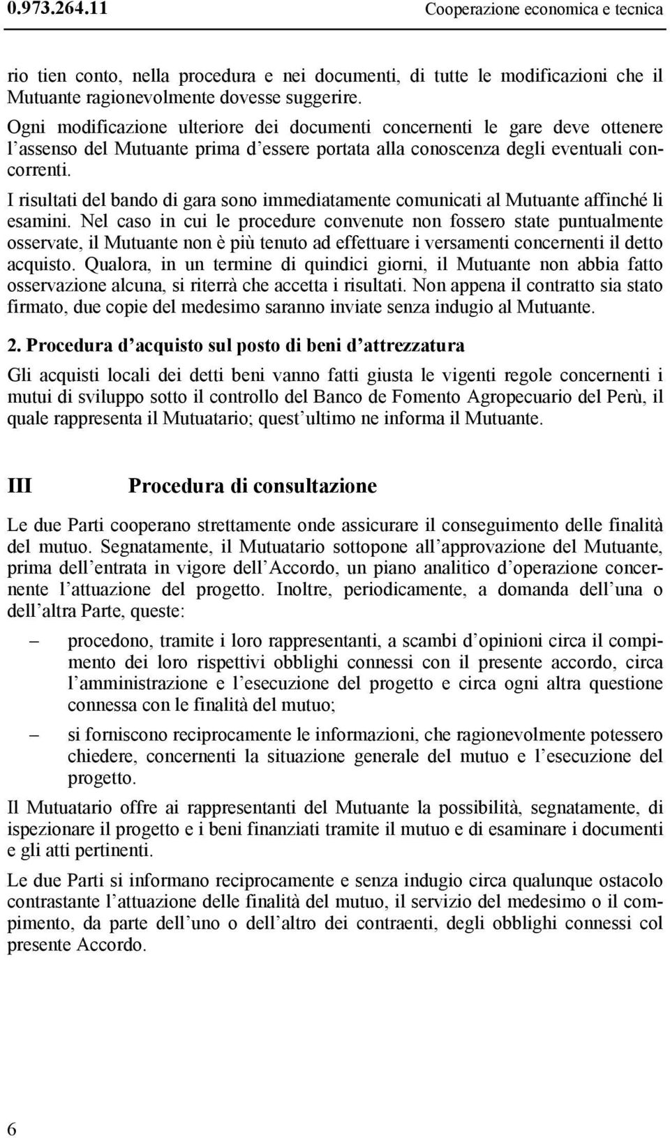 I risultati del bando di gara sono immediatamente comunicati al Mutuante affinché li esamini.