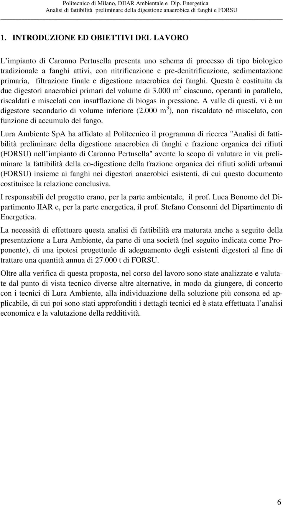 000 m 3 ciascuno, operanti in parallelo, riscaldati e miscelati con insufflazione di biogas in pressione. A valle di questi, vi è un digestore secondario di volume inferiore (2.