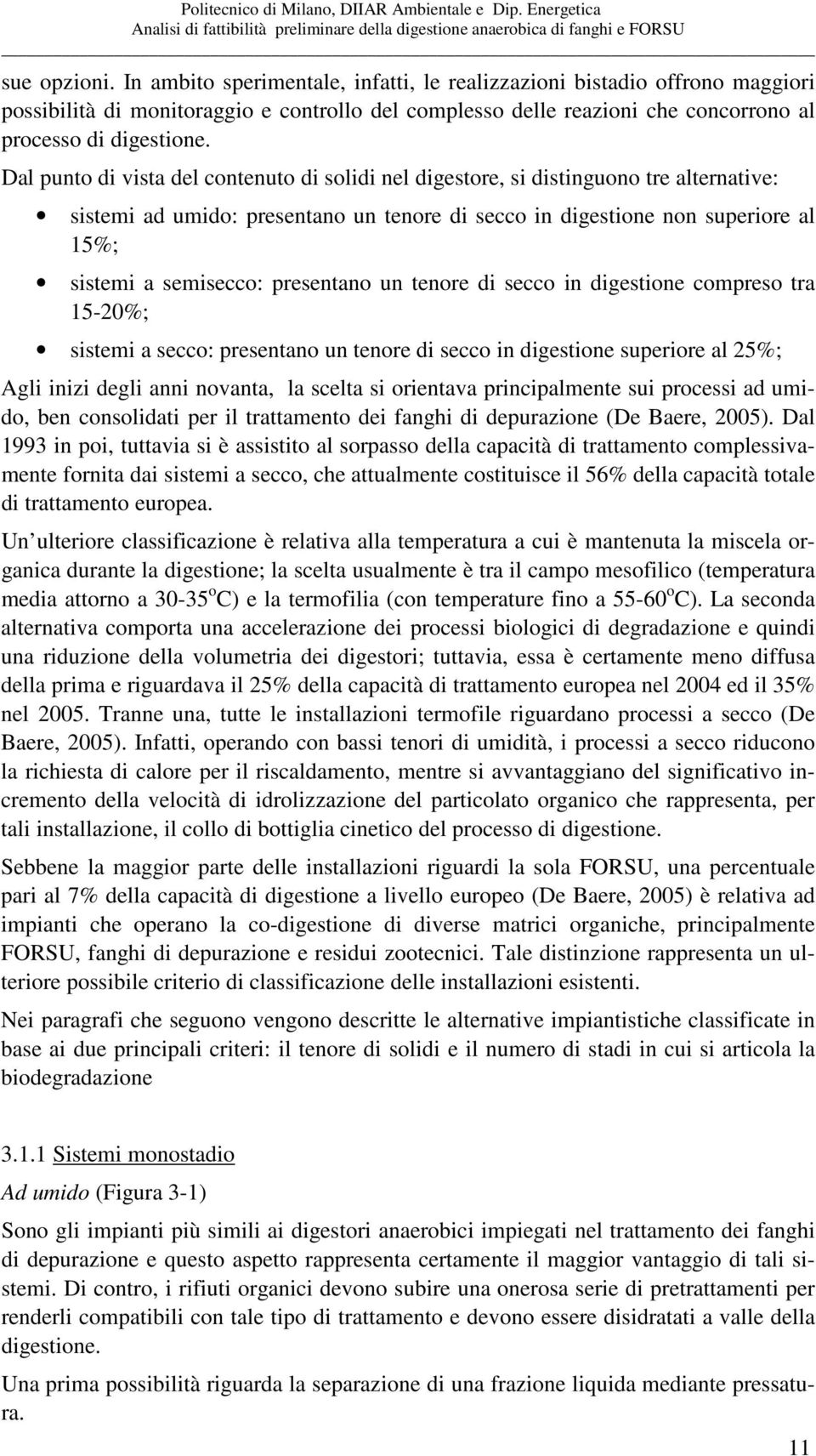 presentano un tenore di secco in digestione compreso tra 15-20%; sistemi a secco: presentano un tenore di secco in digestione superiore al 25%; Agli inizi degli anni novanta, la scelta si orientava