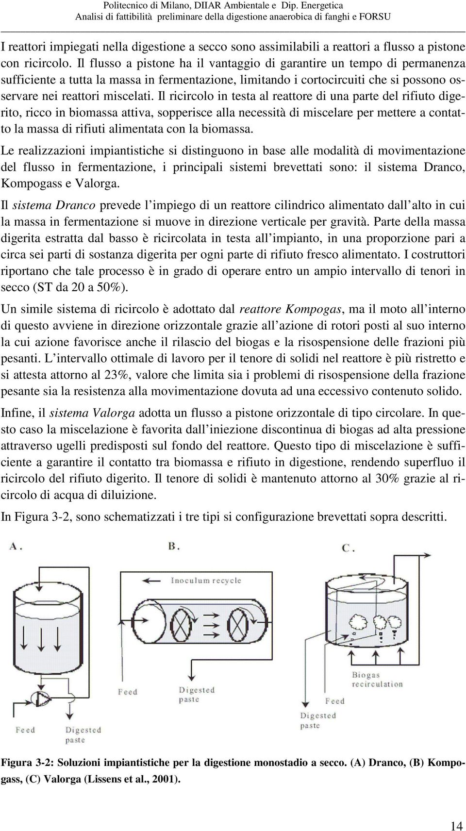 Il ricircolo in testa al reattore di una parte del rifiuto digerito, ricco in biomassa attiva, sopperisce alla necessità di miscelare per mettere a contatto la massa di rifiuti alimentata con la