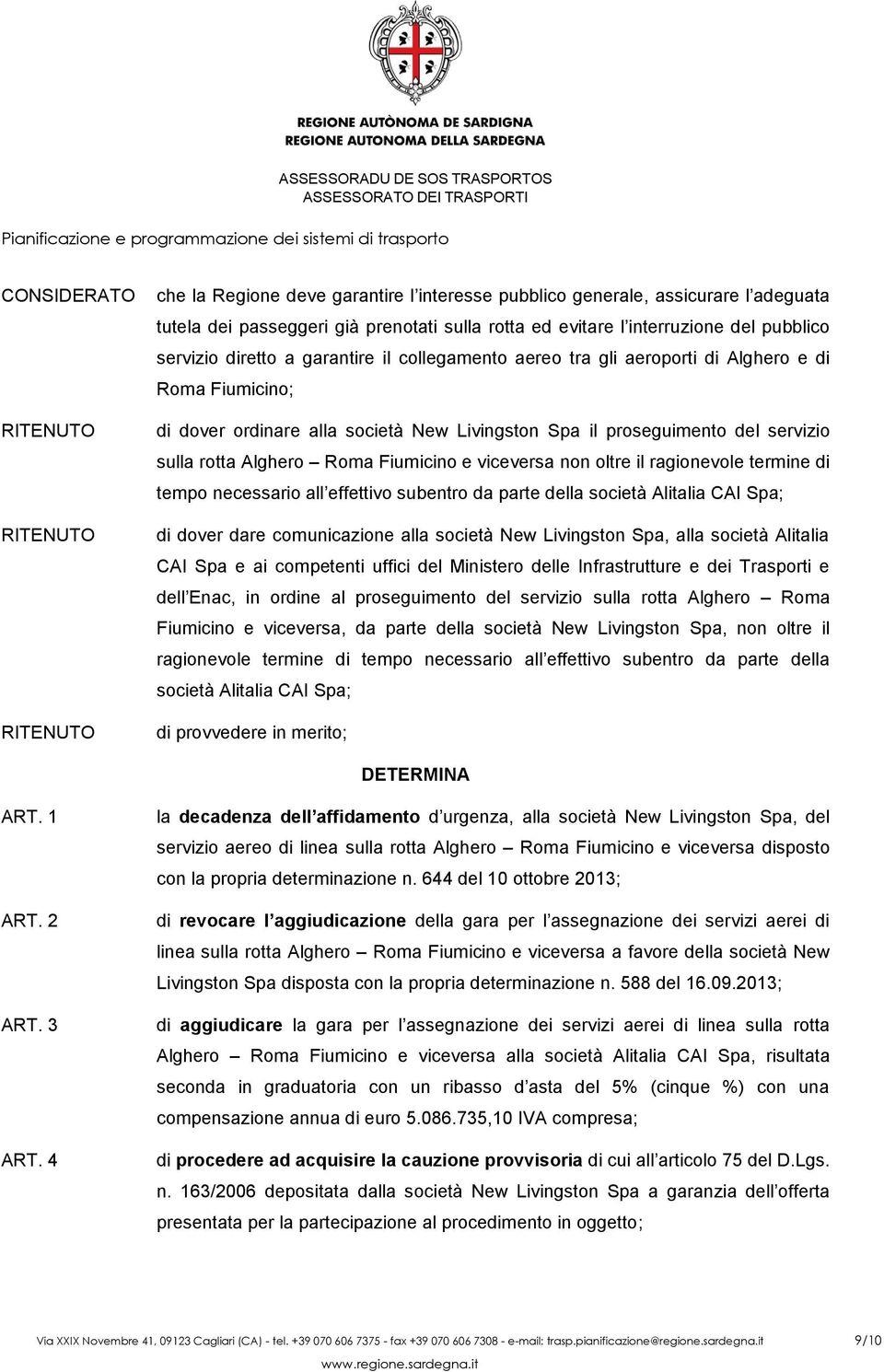 non oltre il ragionevole termine di tempo necessario all effettivo subentro da parte della società Alitalia CAI Spa; di dover dare comunicazione alla società New Livingston Spa, alla società Alitalia