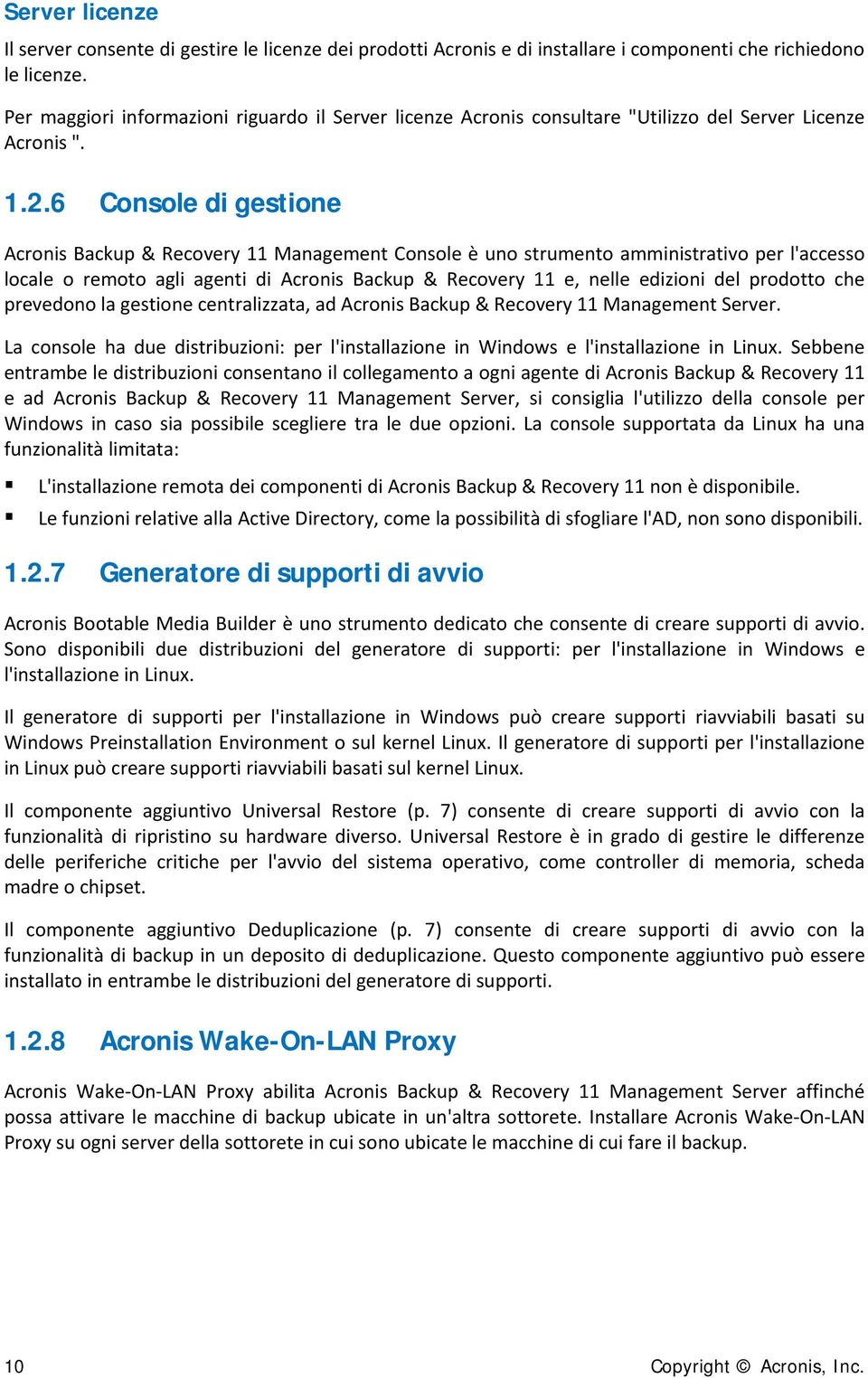 6 Console di gestione Acronis Backup & Recovery 11 Management Console è uno strumento amministrativo per l'accesso locale o remoto agli agenti di Acronis Backup & Recovery 11 e, nelle edizioni del