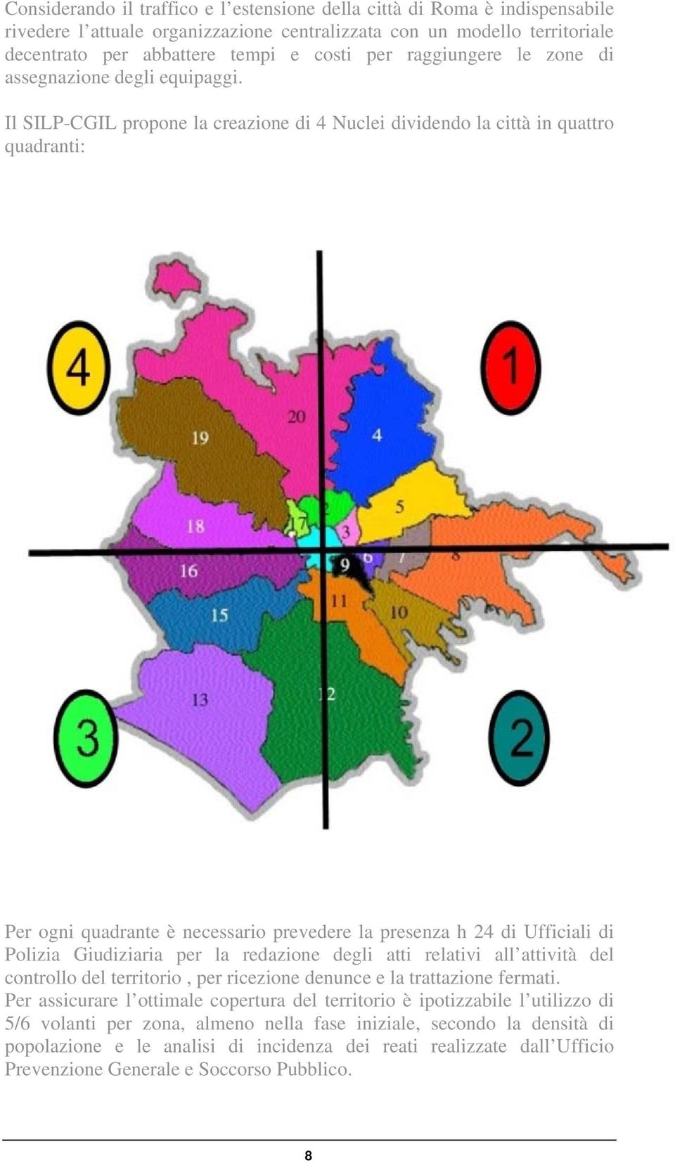 Il SILP-CGIL propone la creazione di 4 Nuclei dividendo la città in quattro quadranti: Per ogni quadrante è necessario prevedere la presenza h 24 di Ufficiali di Polizia Giudiziaria per la redazione