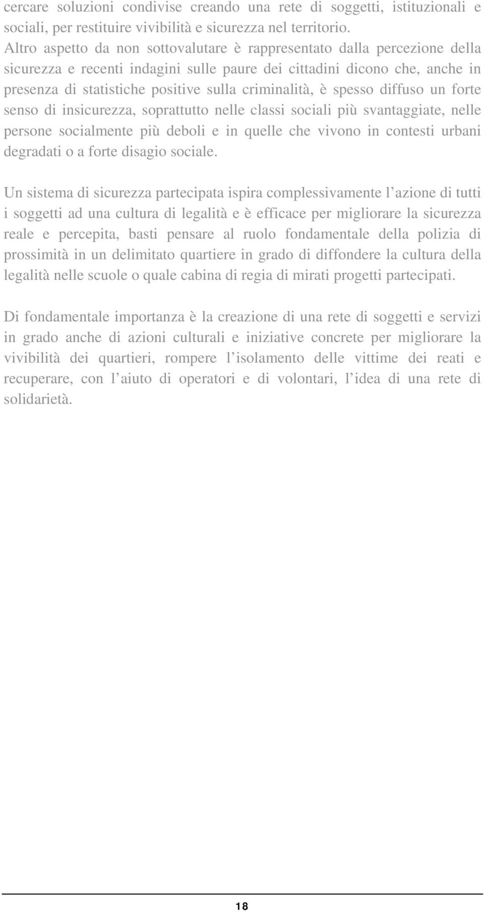 criminalità, è spesso diffuso un forte senso di insicurezza, soprattutto nelle classi sociali più svantaggiate, nelle persone socialmente più deboli e in quelle che vivono in contesti urbani