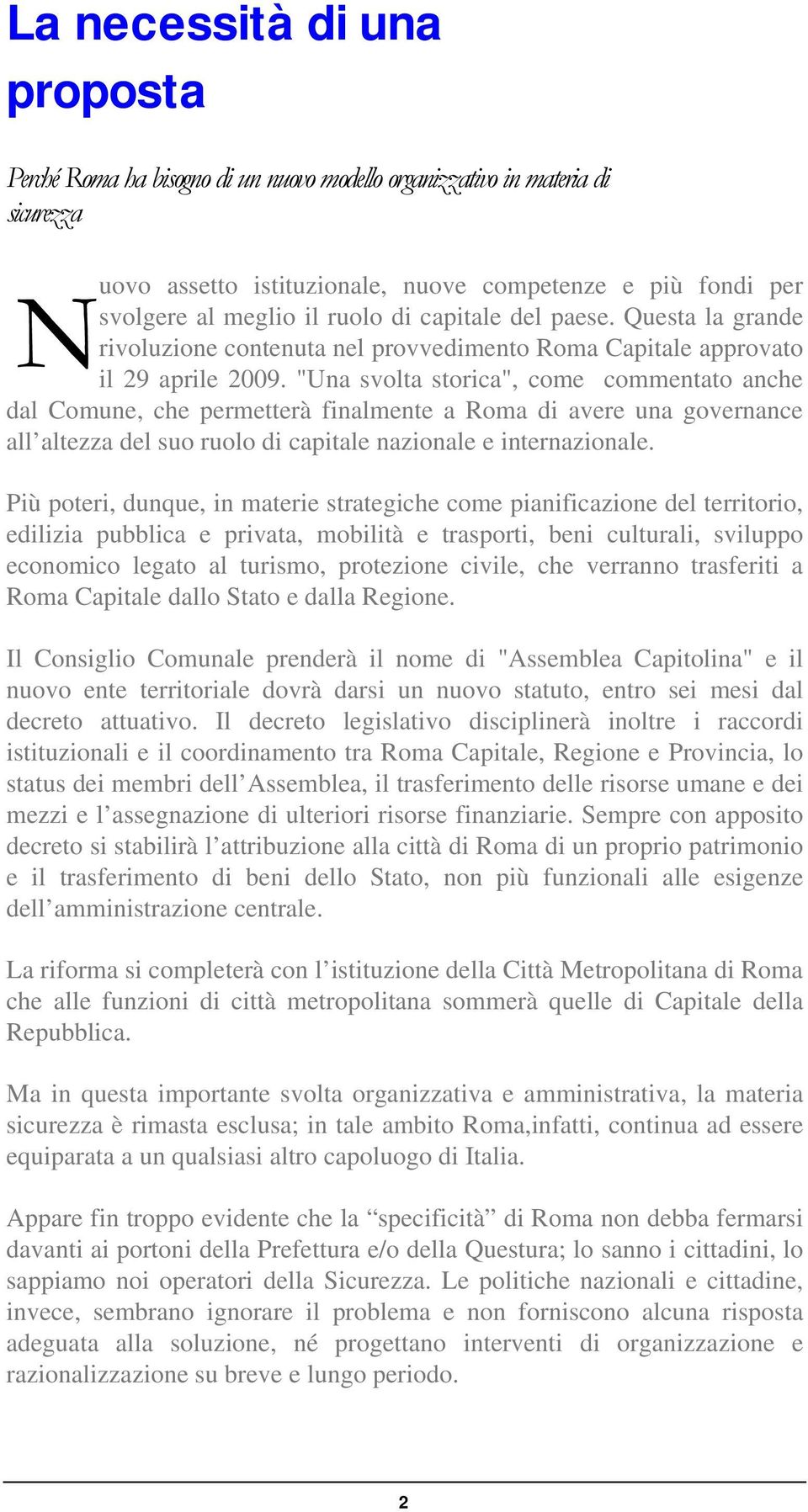 "Una svolta storica", come commentato anche dal Comune, che permetterà finalmente a Roma di avere una governance all altezza del suo ruolo di capitale nazionale e internazionale.